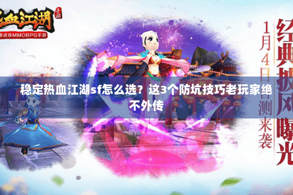 稳定热血江湖sf怎么选？这3个防坑技巧老玩家绝不外传