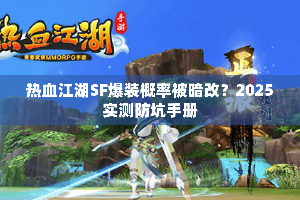 热血江湖SF爆装概率被暗改？2025实测防坑手册