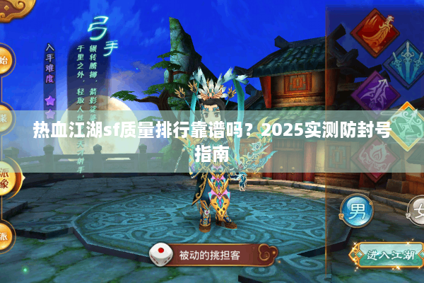 热血江湖sf质量排行靠谱吗?2025实测防封号指南 热血江湖sf质量排行靠谱吗?2025实测防封号指南