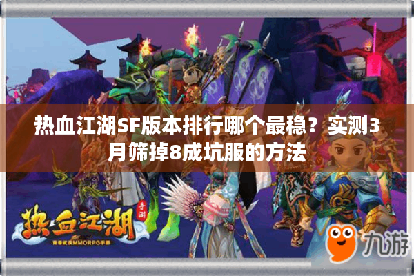 热血江湖SF版本排行哪个最稳?实测3月筛掉8成坑服的方法 热血江湖SF版本排行哪个最稳?实测3月筛掉8成坑服的方法