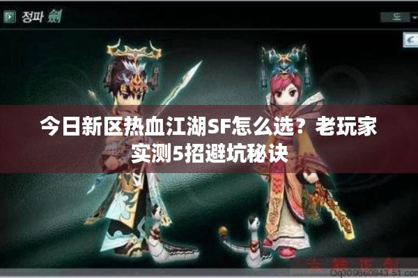 今日新区热血江湖SF怎么选？老玩家实测5招避坑秘诀
