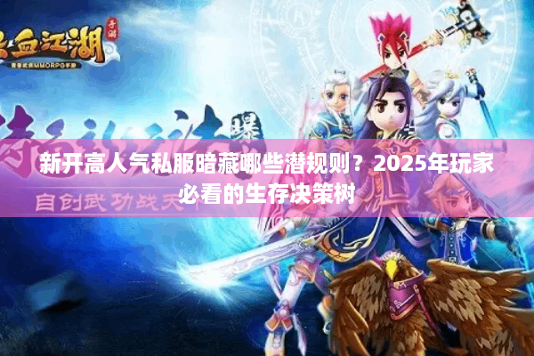 新开高人气私服暗藏哪些潜规则？2025年玩家必看的生存决策树