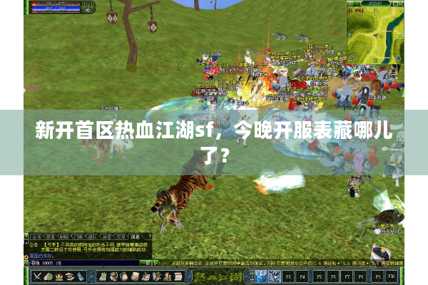 新开首区热血江湖sf，今晚开服表藏哪儿了？