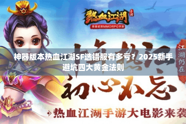 神器版本热血江湖SF选错服有多亏？2025新手避坑四大黄金法则
