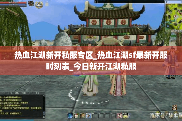 热血江湖新开私服专区_热血江湖sf最新开服时刻表_今日新开江湖私服
