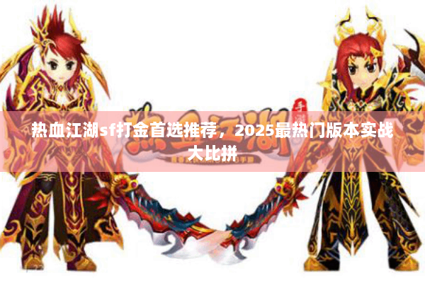 热血江湖sf打金首选推荐,2025最热门版本实战大比拼 热血江湖sf打金首选推荐,2025最热门版本实战大比拼