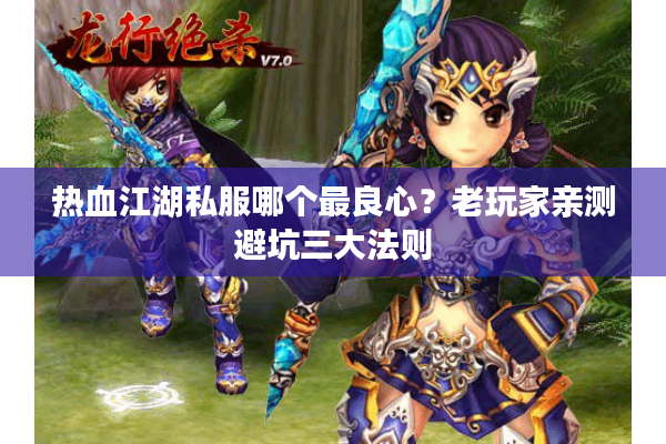 热血江湖私服哪个最良心?老玩家亲测避坑三大法则 热血江湖私服哪个最良心?老玩家亲测避坑三大法则