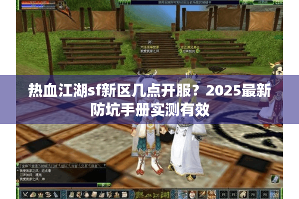 热血江湖sf新区几点开服？2025最新防坑手册实测有效
