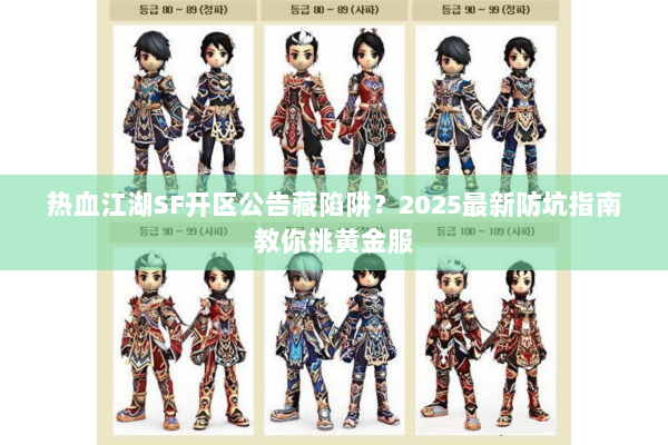 热血江湖SF开区公告藏陷阱?2025最新防坑指南教你挑黄金服 热血江湖SF开区公告藏陷阱?2025最新防坑指南教你挑黄金服