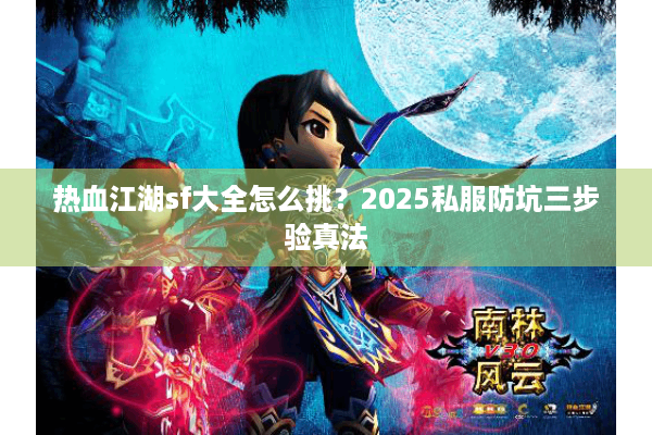 热血江湖sf大全怎么挑?2025私服防坑三步验真法 热血江湖sf大全怎么挑?2025私服防坑三步验真法