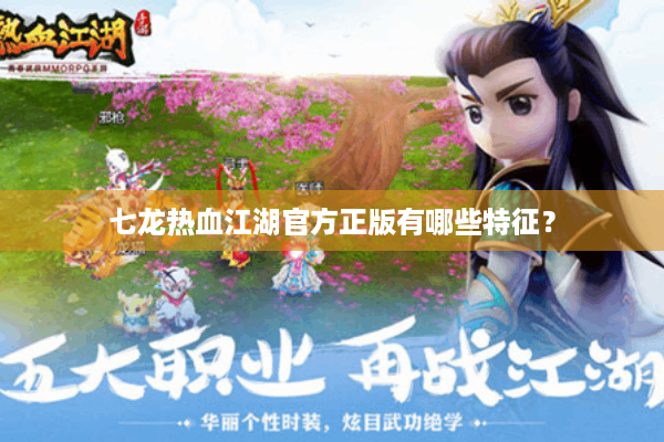 七龙热血江湖官方正版有哪些特征？
