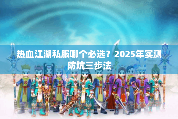 热血江湖私服哪个必选?2025年实测防坑三步法 热血江湖私服哪个必选?2025年实测防坑三步法