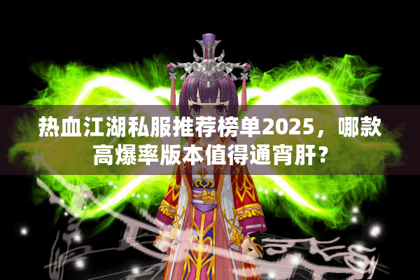 热血江湖私服推荐榜单2025，哪款高爆率版本值得通宵肝？