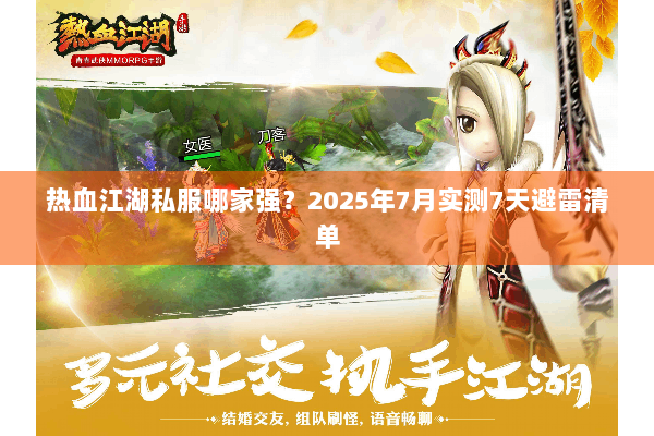 热血江湖私服哪家强？2025年7月实测7天避雷清单