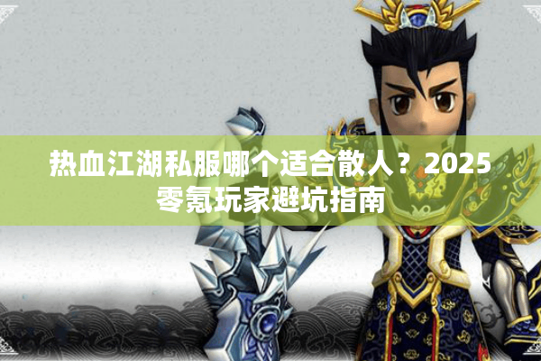 热血江湖私服哪个适合散人?2025零氪玩家避坑指南 热血江湖私服哪个适合散人?2025零氪玩家避坑指南