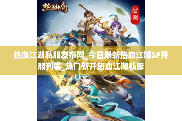 热血江湖私服发布网_今日最新热血江湖SF开服列表_热门新开热血江湖私服
