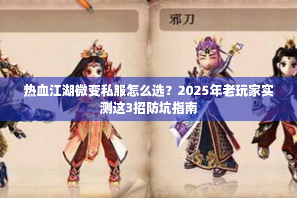 热血江湖微变私服怎么选?2025年老玩家实测这3招防坑指南 热血江湖微变私服怎么选?2025年老玩家实测这3招防坑指南
