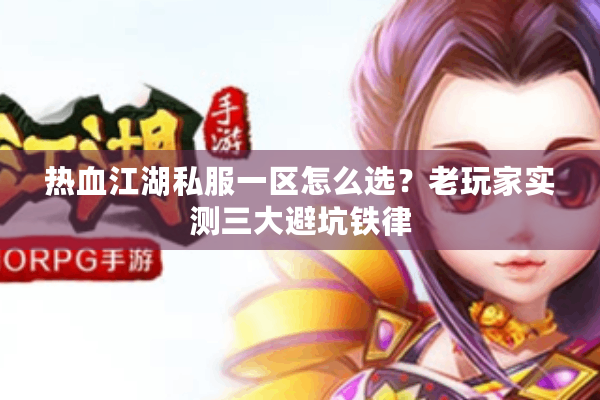 热血江湖私服一区怎么选？老玩家实测三大避坑铁律
