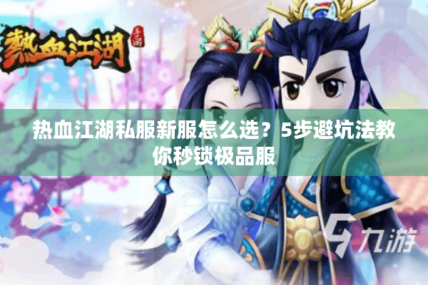 热血江湖私服新服怎么选？5步避坑法教你秒锁极品服