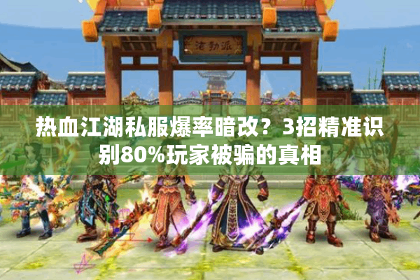 热血江湖私服爆率暗改？3招精准识别80%玩家被骗的真相