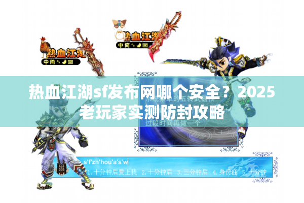 热血江湖sf发布网哪个安全?2025老玩家实测防封攻略 热血江湖sf发布网哪个安全?2025老玩家实测防封攻略