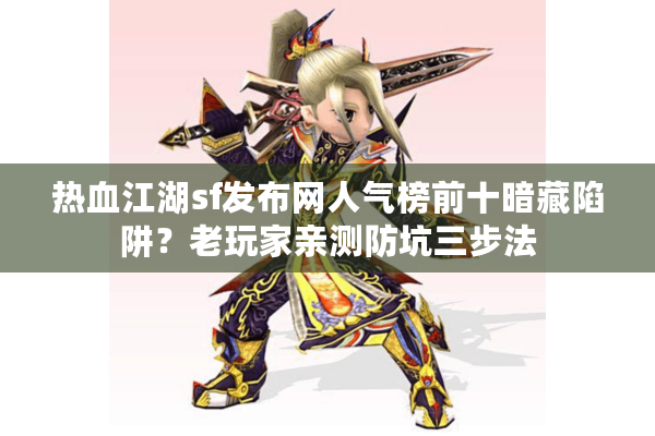 热血江湖sf发布网人气榜前十暗藏陷阱？老玩家亲测防坑三步法