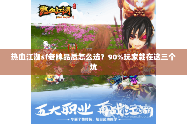 热血江湖sf老牌品质怎么选？90%玩家栽在这三个坑