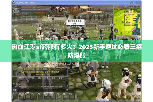 热血江湖sf跨服有多火?2025新手避坑必看三招防爆服 热血江湖sf跨服有多火?2025新手避坑必看三招防爆服