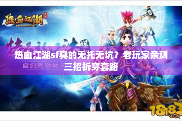 热血江湖sf真的无托无坑？老玩家亲测三招拆穿套路