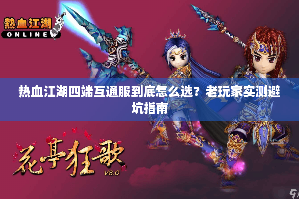 热血江湖四端互通服到底怎么选?老玩家实测避坑指南 热血江湖四端互通服到底怎么选?老玩家实测避坑指南