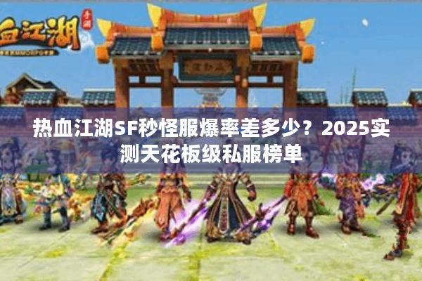 热血江湖SF秒怪服爆率差多少？2025实测天花板级私服榜单