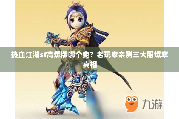 热血江湖sf高爆版哪个爽？老玩家亲测三大服爆率真相