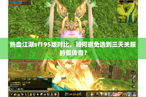 热血江湖sf195版对比，如何避免选到三天关服的假传奇？