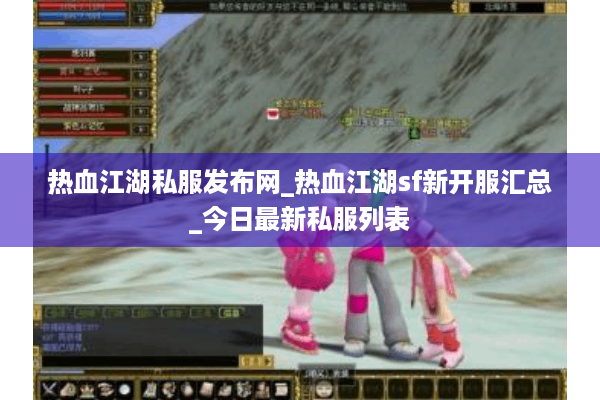 热血江湖私服发布网_热血江湖sf新开服汇总_今日最新私服列表 热血江湖私服发布网_热血江湖sf新开服汇总_今日最新私服列表