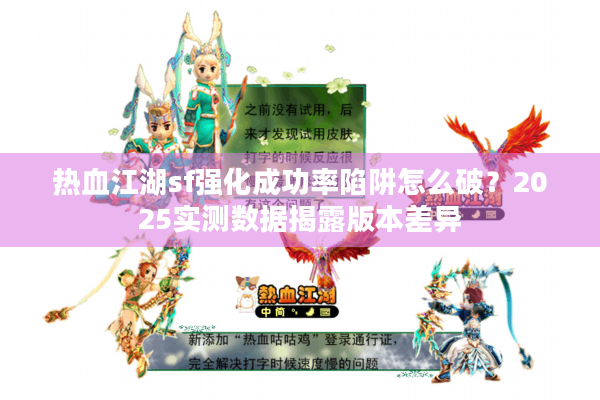 热血江湖sf强化成功率陷阱怎么破?2025实测数据揭露版本差异 热血江湖sf强化成功率陷阱怎么破?2025实测数据揭露版本差异