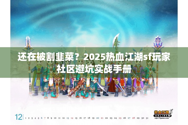 还在被割韭菜？2025热血江湖sf玩家社区避坑实战手册