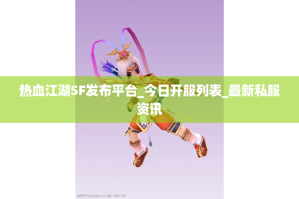 热血江湖SF发布平台_今日开服列表_最新私服资讯 热血江湖SF发布平台_今日开服列表_最新私服资讯