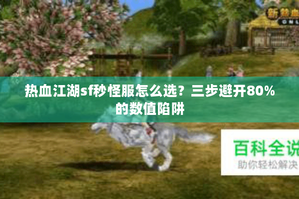 热血江湖sf秒怪服怎么选？三步避开80%的数值陷阱