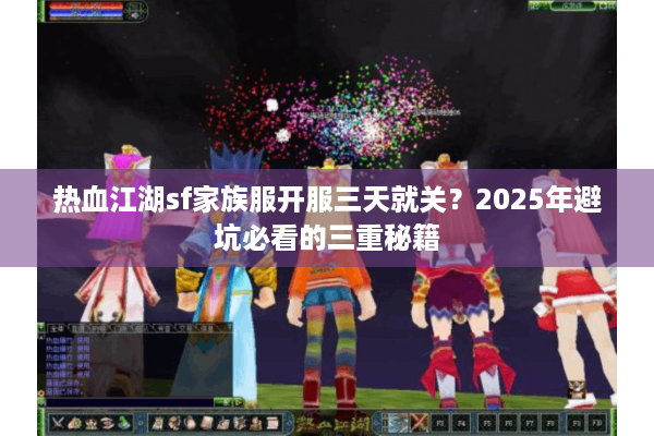 热血江湖sf家族服开服三天就关？2025年避坑必看的三重秘籍