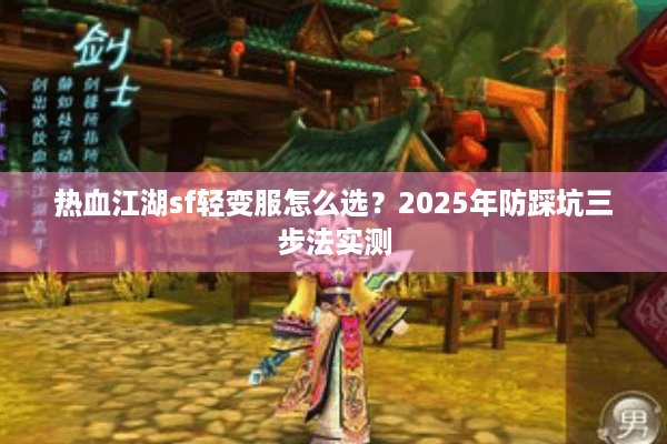 热血江湖sf轻变服怎么选?2025年防踩坑三步法实测 热血江湖sf轻变服怎么选?2025年防踩坑三步法实测