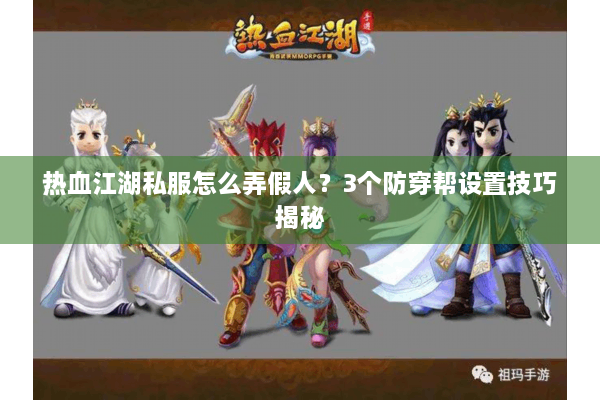 热血江湖私服怎么弄假人？3个防穿帮设置技巧揭秘