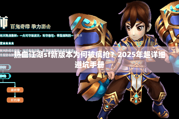 热血江湖sf新版本为何被疯抢？2025年超详细避坑手册