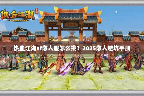 热血江湖sf散人服怎么挑?2025散人避坑手册 热血江湖sf散人服怎么挑?2025散人避坑手册