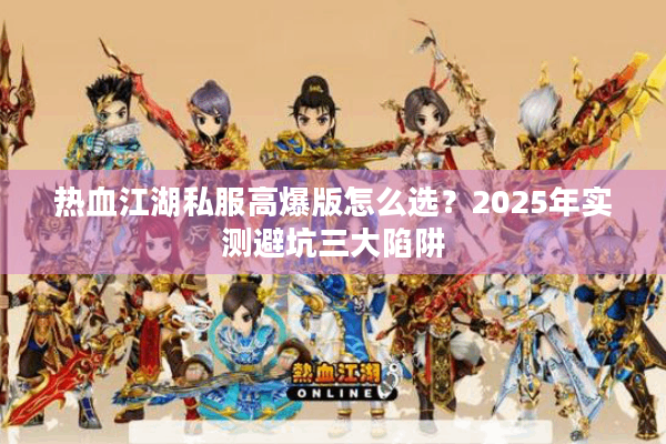 热血江湖私服高爆版怎么选？2025年实测避坑三大陷阱