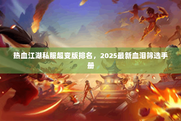 热血江湖私服超变版排名，2025最新血泪筛选手册