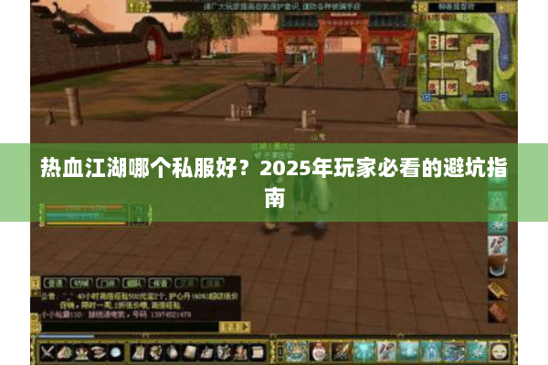 热血江湖哪个私服好?2025年玩家必看的避坑指南 热血江湖哪个私服好?2025年玩家必看的避坑指南