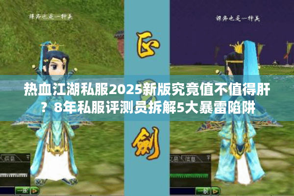 热血江湖私服2025新版究竟值不值得肝？8年私服评测员拆解5大暴雷陷阱