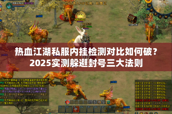 热血江湖私服内挂检测对比如何破？2025实测躲避封号三大法则