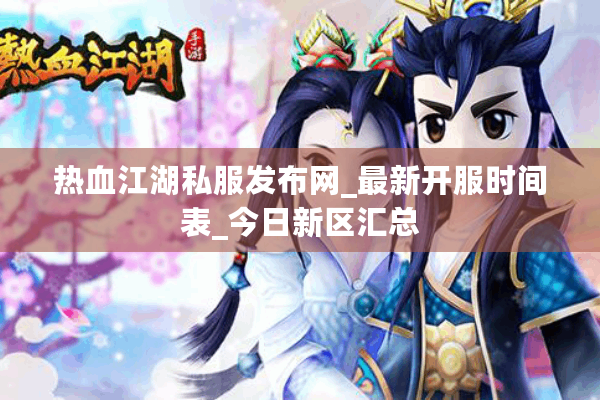热血江湖私服发布网_最新开服时间表_今日新区汇总 热血江湖私服发布网_最新开服时间表_今日新区汇总