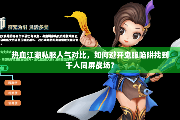 热血江湖私服人气对比,如何避开鬼服陷阱找到千人同屏战场? 热血江湖私服人气对比,如何避开鬼服陷阱找到千人同屏战场?